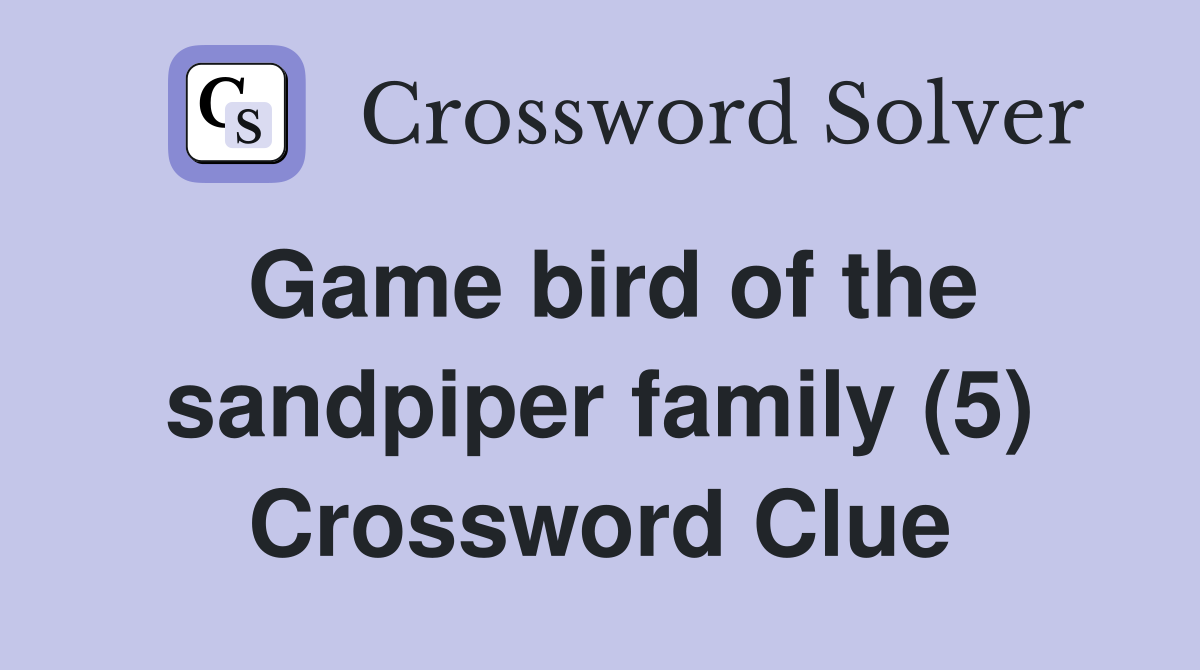 Game bird of the sandpiper family (5) Crossword Clue Answers